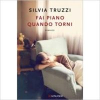 " Fai piano quando torni" di Silvia Truzzi