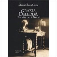 "Grazia Deledda. Una vita per il Nobel" di Maria Elvira Ciusa