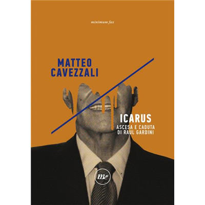 "Icarus. Ascesa e caduta di Raul Gardini" di Matteo Cavezzali