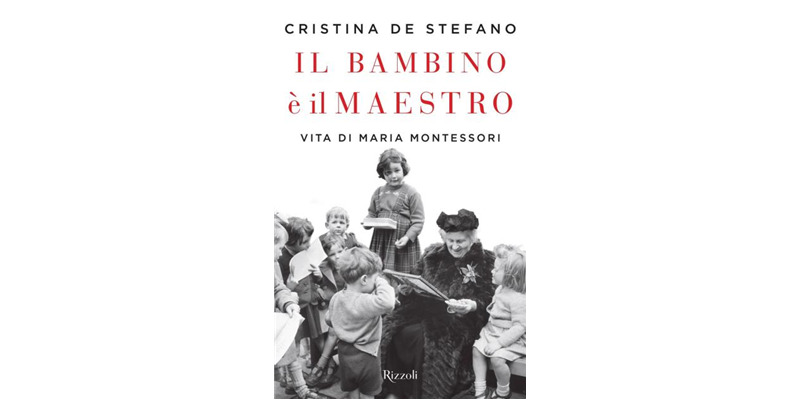 "Il bambino è il maestro. Vita di Maria Montessori" di Cristina De Stefano