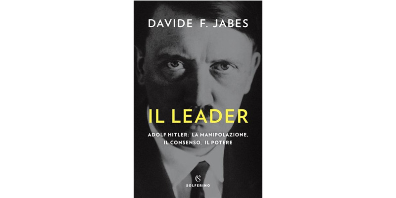 "Il leader. Adolf Hitler: la manipolazione, il consenso, il potere" di Davide F. Jabes