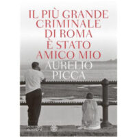 "Il più grande criminale di Roma è stato amico mio" di Aurelio Picca