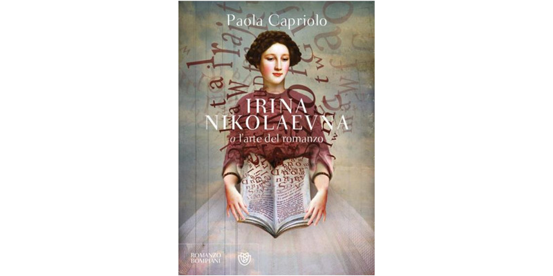 "Irina Nikolaevna o l'arte del romanzo" di Paola Capriolo