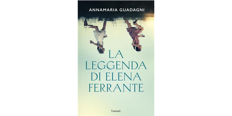 "La leggenda di Elena Ferrante" di Annamaria Guadagni