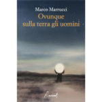 Recensioni a "Ovunque sulla terra gli uomini" di Marco Marrucci