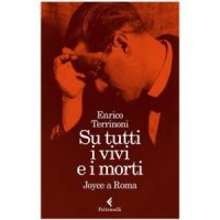 "Su tutti i vivi e i morti. Joyce a Roma" di Enrico Terrinoni