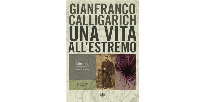 "Una vita all'estremo. Un'impresa dell'esploratore Vittorio Bottego" di Gianfranco Calligarich